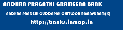 ANDHRA PRAGATHI GRAMEENA BANK  ANDHRA PRADESH CUDDAPAH CHITLOOR RAMAPURAM(K)  banks information 